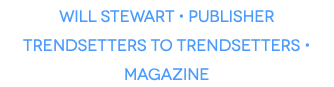 Will Stewart • Publisher TrendSetters to TrendSetters • Magazine